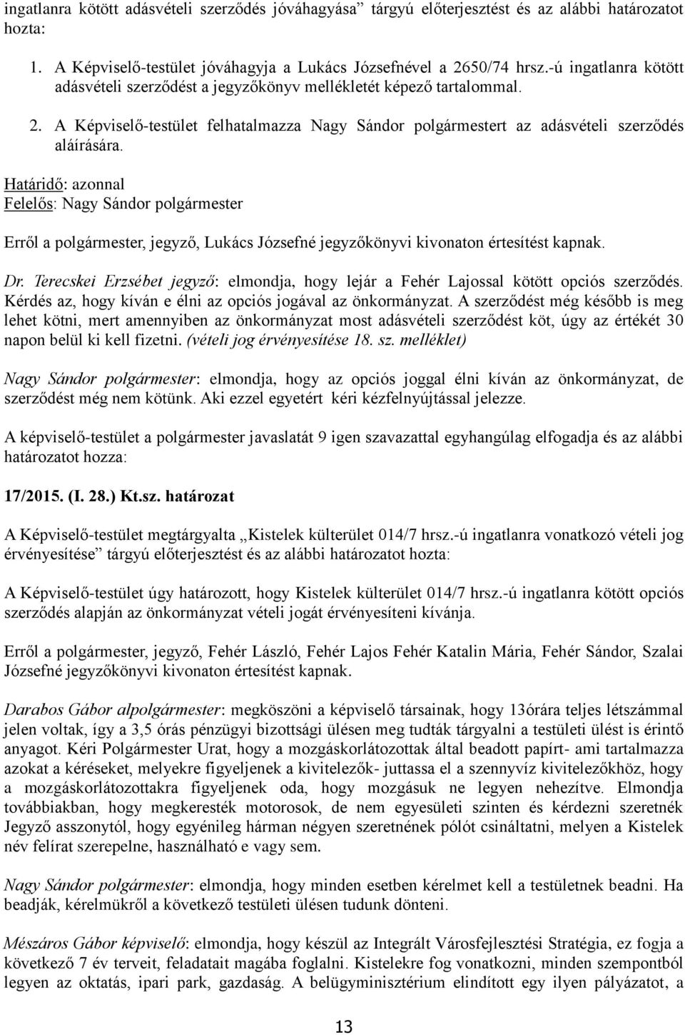 Határidő: azonnal Felelős: Nagy Sándor polgármester Erről a polgármester, jegyző, Lukács Józsefné jegyzőkönyvi kivonaton értesítést kapnak. Dr.