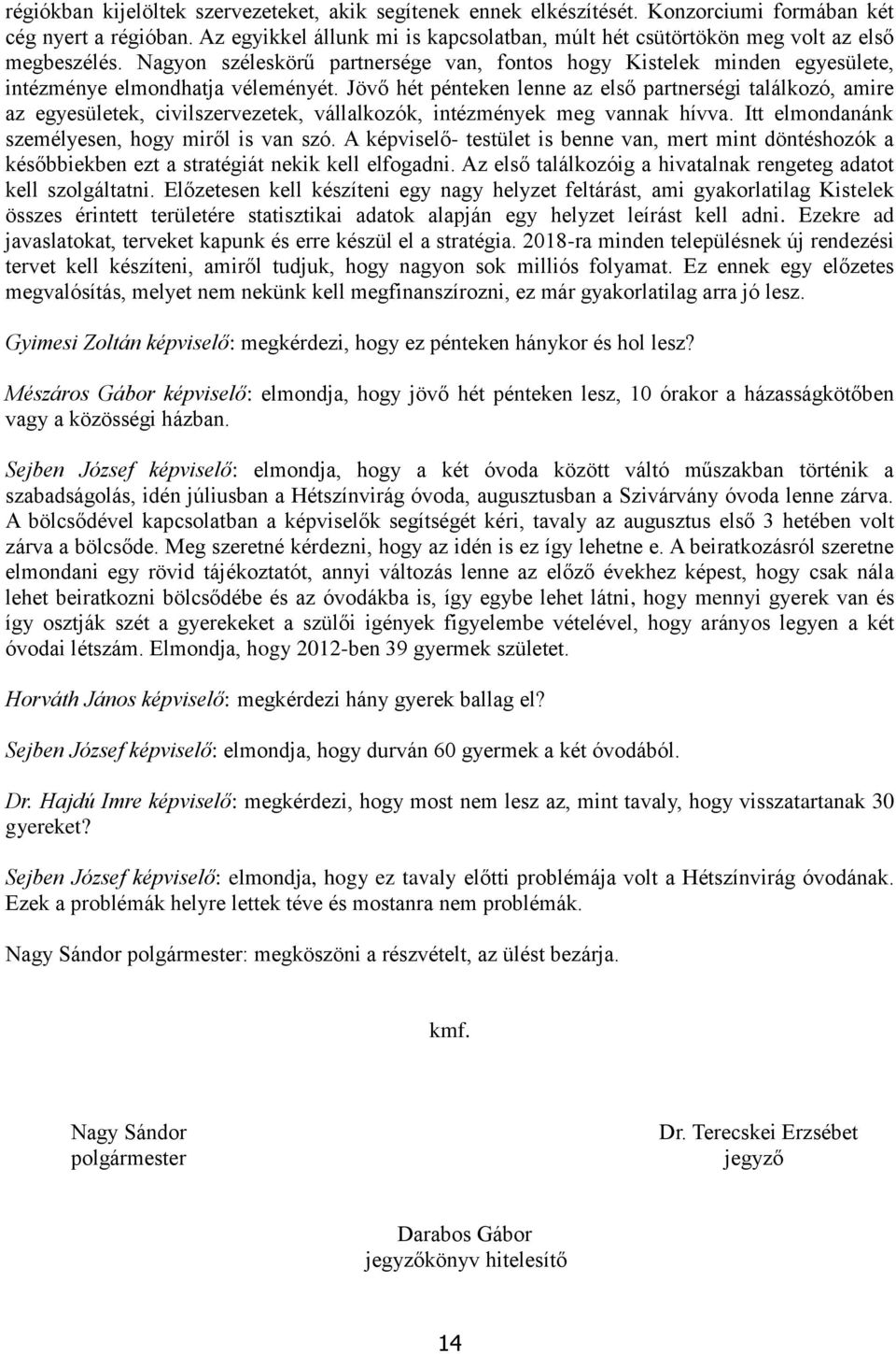 Jövő hét pénteken lenne az első partnerségi találkozó, amire az egyesületek, civilszervezetek, vállalkozók, intézmények meg vannak hívva. Itt elmondanánk személyesen, hogy miről is van szó.