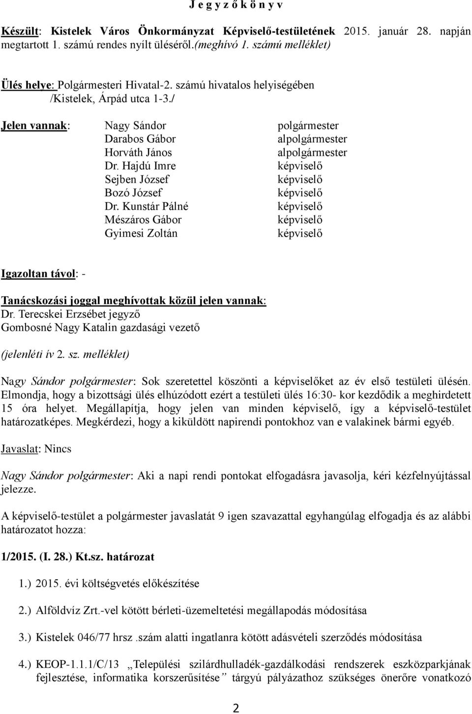 / Jelen vannak: Nagy Sándor polgármester Darabos Gábor alpolgármester Horváth János alpolgármester Dr. Hajdú Imre képviselő Sejben József képviselő Bozó József képviselő Dr.