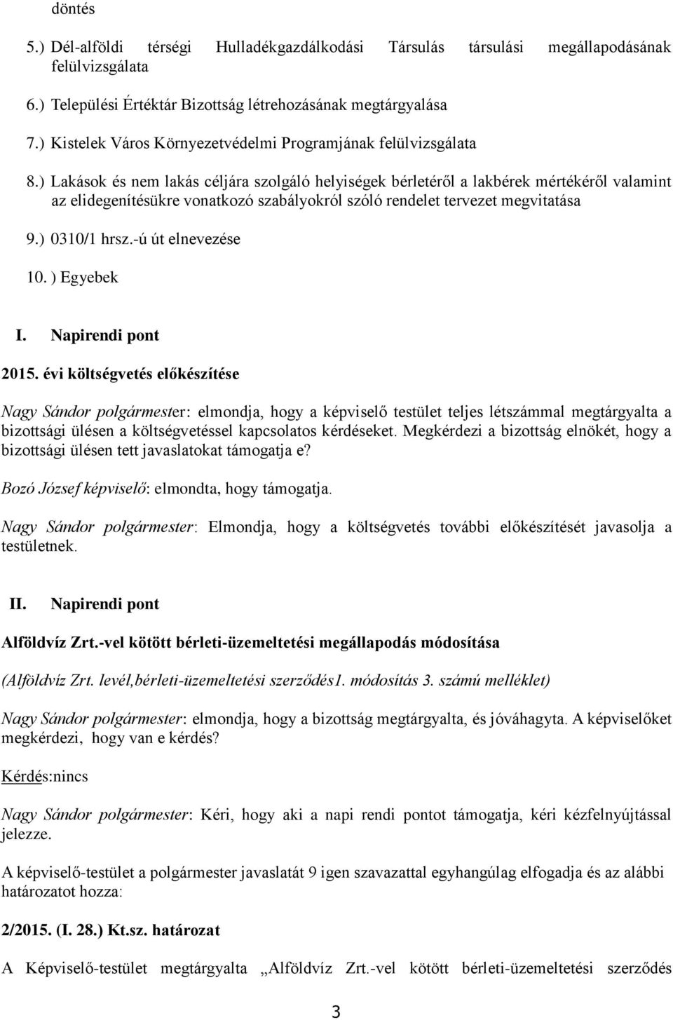 ) Lakások és nem lakás céljára szolgáló helyiségek bérletéről a lakbérek mértékéről valamint az elidegenítésükre vonatkozó szabályokról szóló rendelet tervezet megvitatása 9.) 0310/1 hrsz.
