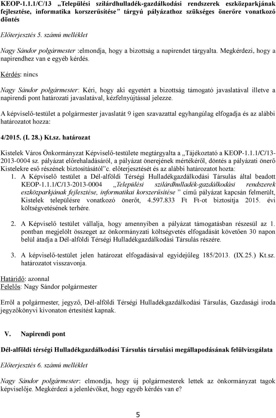Kérdés: nincs Nagy Sándor polgármester: Kéri, hogy aki egyetért a bizottság támogató javaslatával illetve a napirendi pont határozati javaslatával, kézfelnyújtással jelezze.