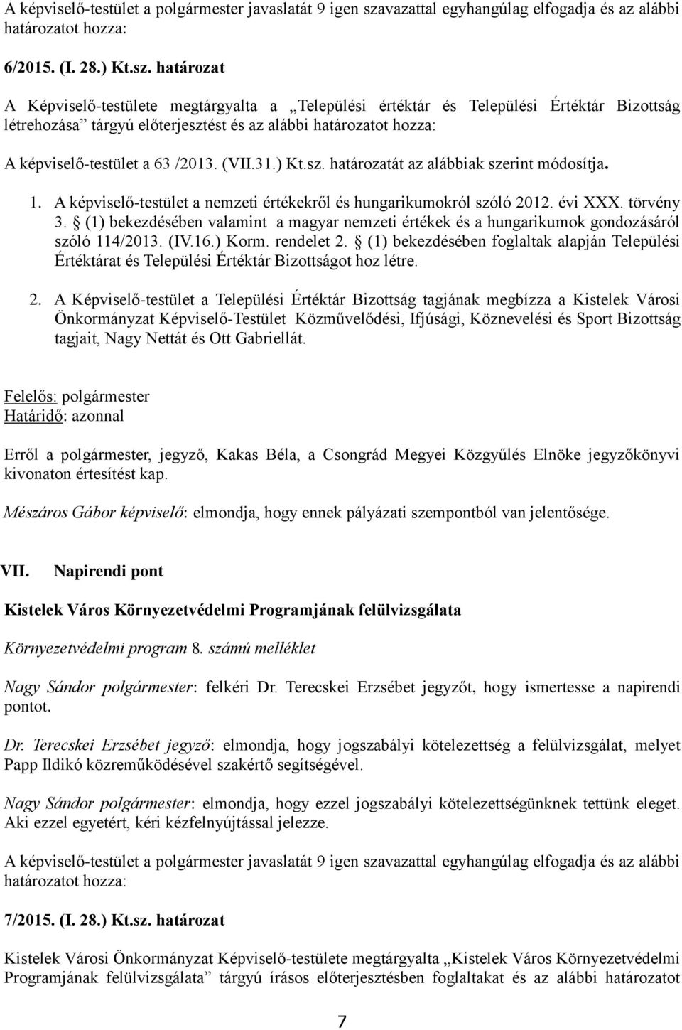 határozat A Képviselő-testülete megtárgyalta a Települési értéktár és Települési Értéktár Bizottság létrehozása tárgyú előterjesztést és az alábbi határozatot hozza: A képviselő-testület a 63 /2013.