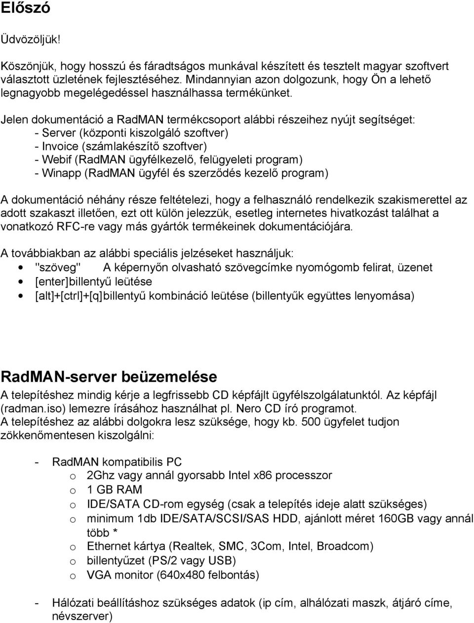 Jelen dokumentáció a RadMAN termékcsoport alábbi részeihez nyújt segítséget: - Server (központi kiszolgáló szoftver) - Invoice (számlakészítő szoftver) - Webif (RadMAN ügyfélkezelő, felügyeleti