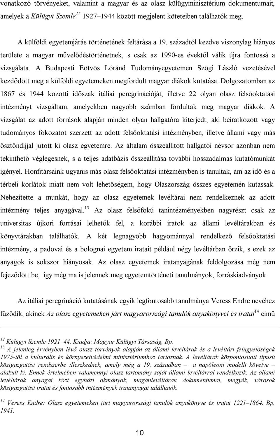 A Budapesti Eötvös Lóránd Tudományegyetemen Szögi László vezetésével kezdődött meg a külföldi egyetemeken megfordult magyar diákok kutatása.