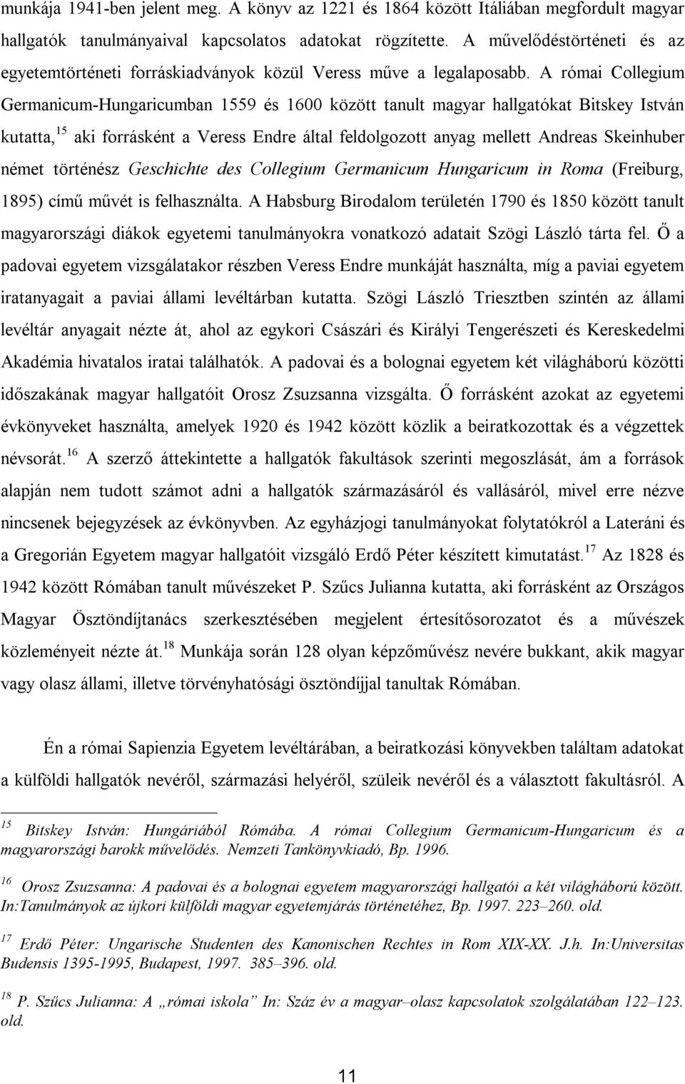 A római Collegium Germanicum-Hungaricumban 1559 és 1600 között tanult magyar hallgatókat Bitskey István kutatta, 15 aki forrásként a Veress Endre által feldolgozott anyag mellett Andreas Skeinhuber