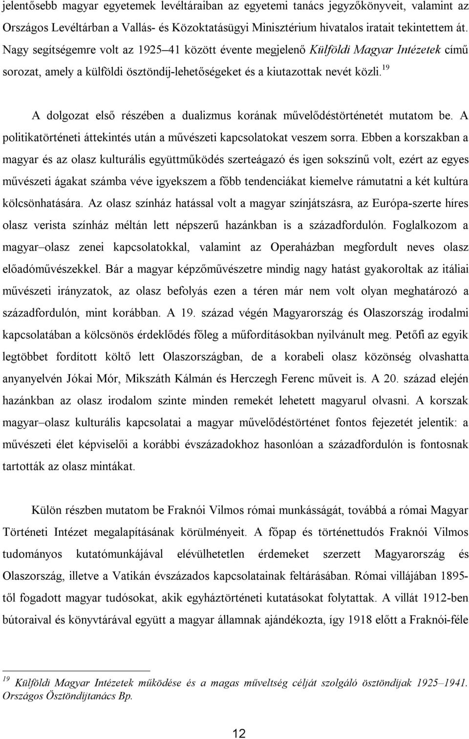 19 A dolgozat első részében a dualizmus korának művelődéstörténetét mutatom be. A politikatörténeti áttekintés után a művészeti kapcsolatokat veszem sorra.