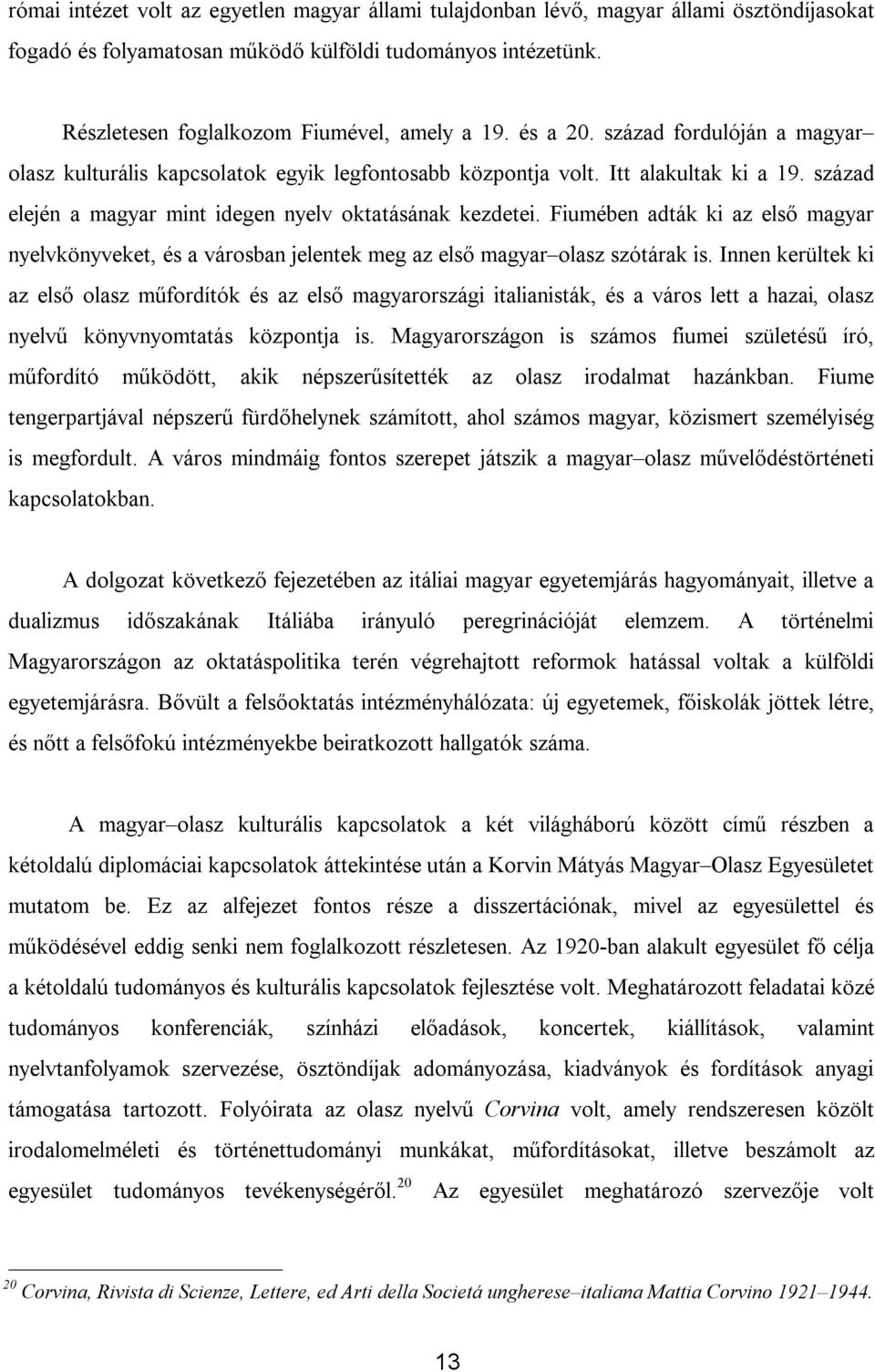 Fiumében adták ki az első magyar nyelvkönyveket, és a városban jelentek meg az első magyar olasz szótárak is.