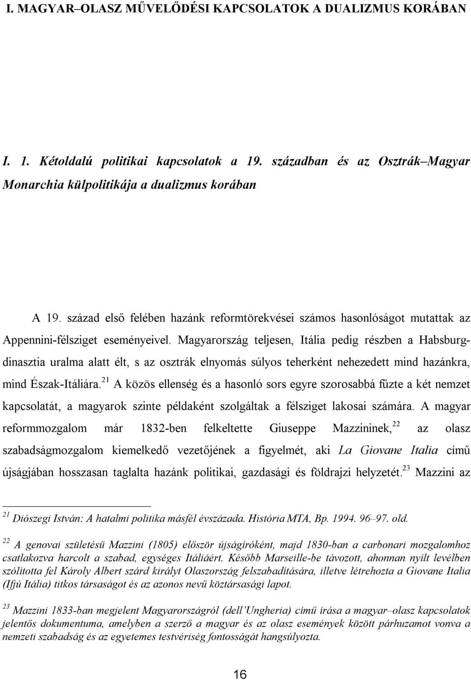 Magyarország teljesen, Itália pedig részben a Habsburgdinasztia uralma alatt élt, s az osztrák elnyomás súlyos teherként nehezedett mind hazánkra, mind Észak-Itáliára.