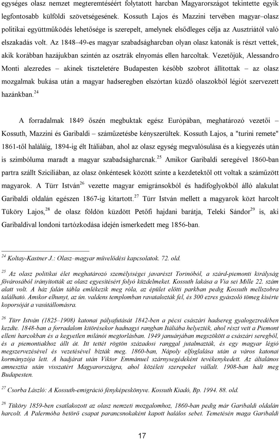 Az 1848 49-es magyar szabadságharcban olyan olasz katonák is részt vettek, akik korábban hazájukban szintén az osztrák elnyomás ellen harcoltak.