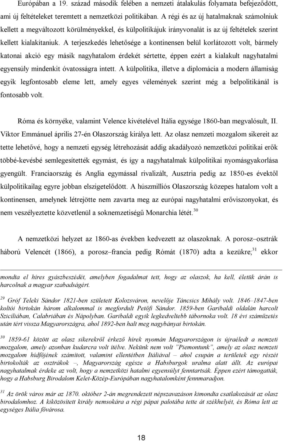 A terjeszkedés lehetősége a kontinensen belül korlátozott volt, bármely katonai akció egy másik nagyhatalom érdekét sértette, éppen ezért a kialakult nagyhatalmi egyensúly mindenkit óvatosságra
