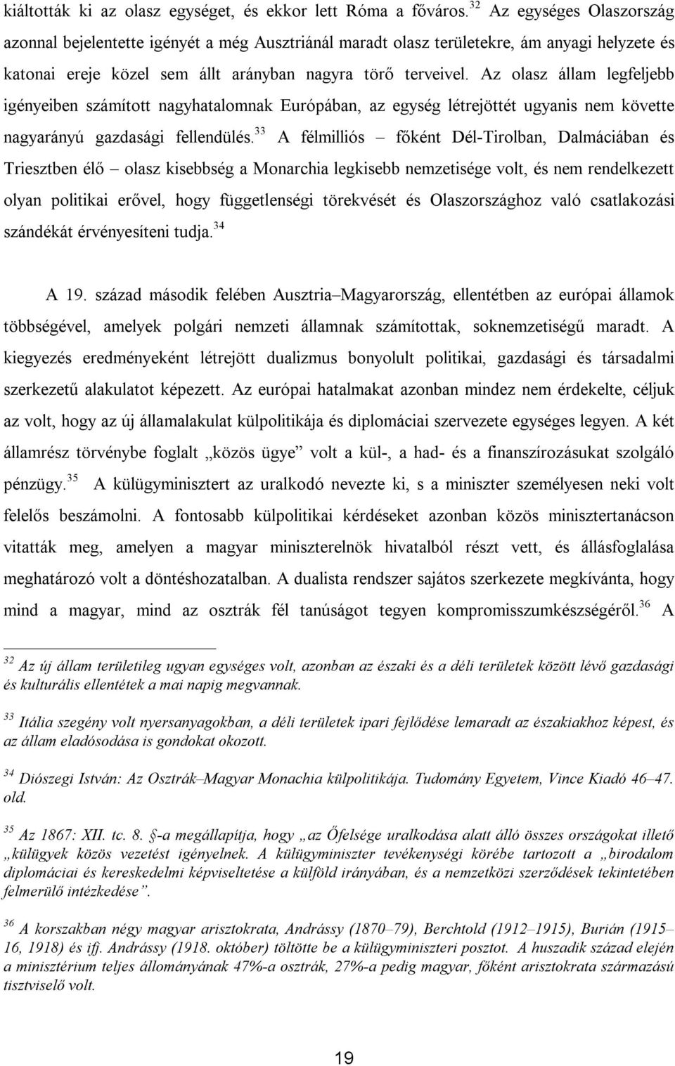 Az olasz állam legfeljebb igényeiben számított nagyhatalomnak Európában, az egység létrejöttét ugyanis nem követte nagyarányú gazdasági fellendülés.