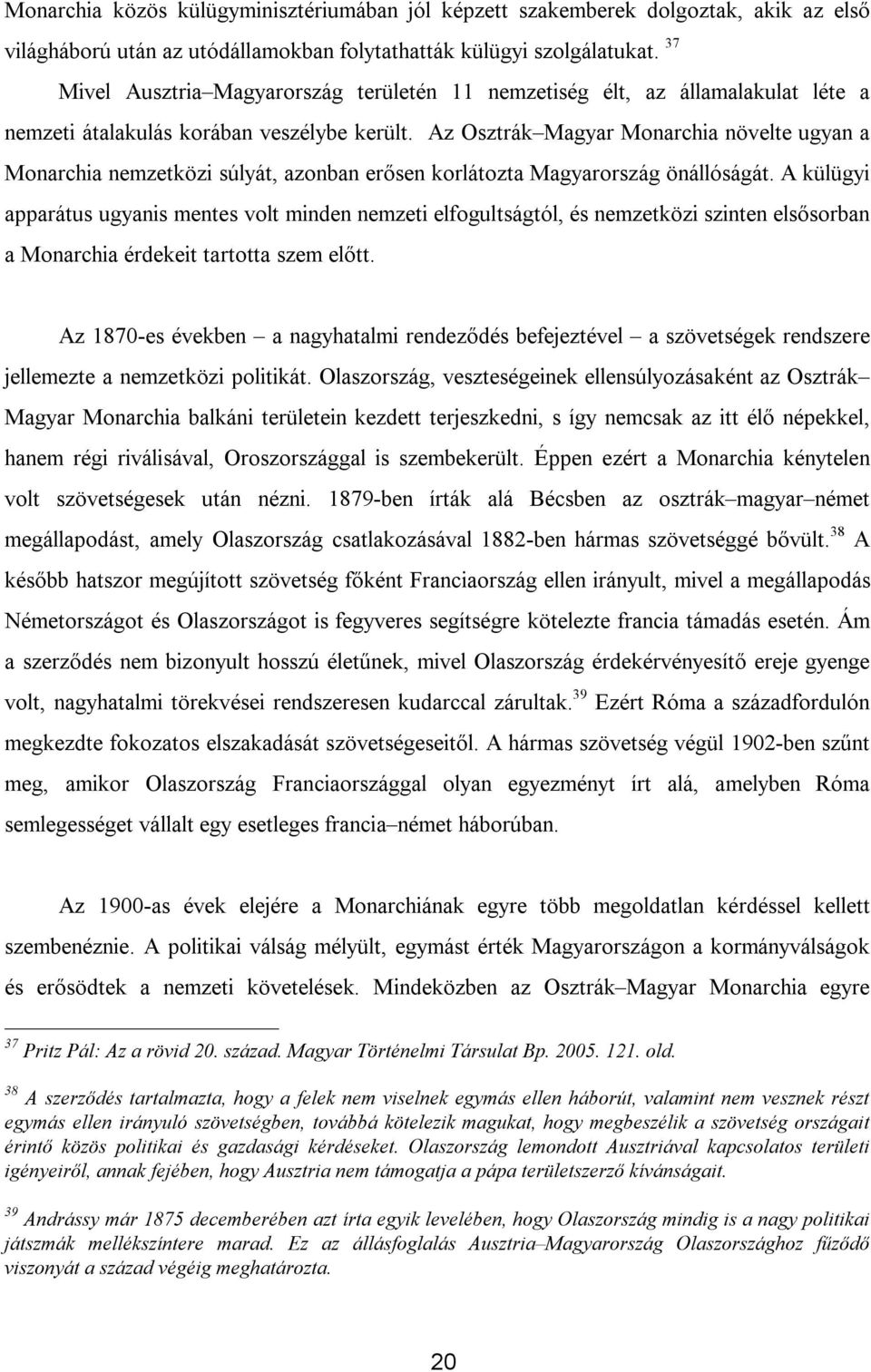 Az Osztrák Magyar Monarchia növelte ugyan a Monarchia nemzetközi súlyát, azonban erősen korlátozta Magyarország önállóságát.