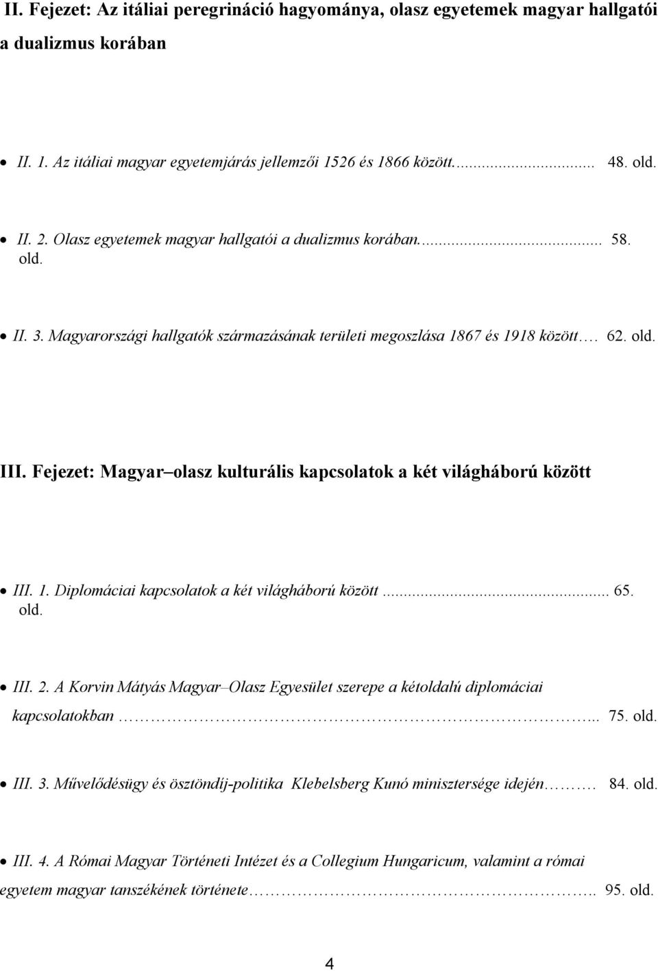 Fejezet: Magyar olasz kulturális kapcsolatok a két világháború között III. 1. Diplomáciai kapcsolatok a két világháború között... 65. old. III. 2.