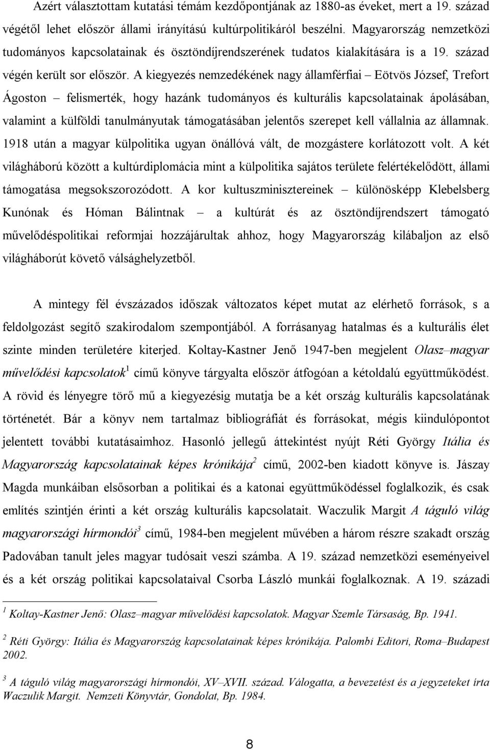 A kiegyezés nemzedékének nagy államférfiai Eötvös József, Trefort Ágoston felismerték, hogy hazánk tudományos és kulturális kapcsolatainak ápolásában, valamint a külföldi tanulmányutak támogatásában