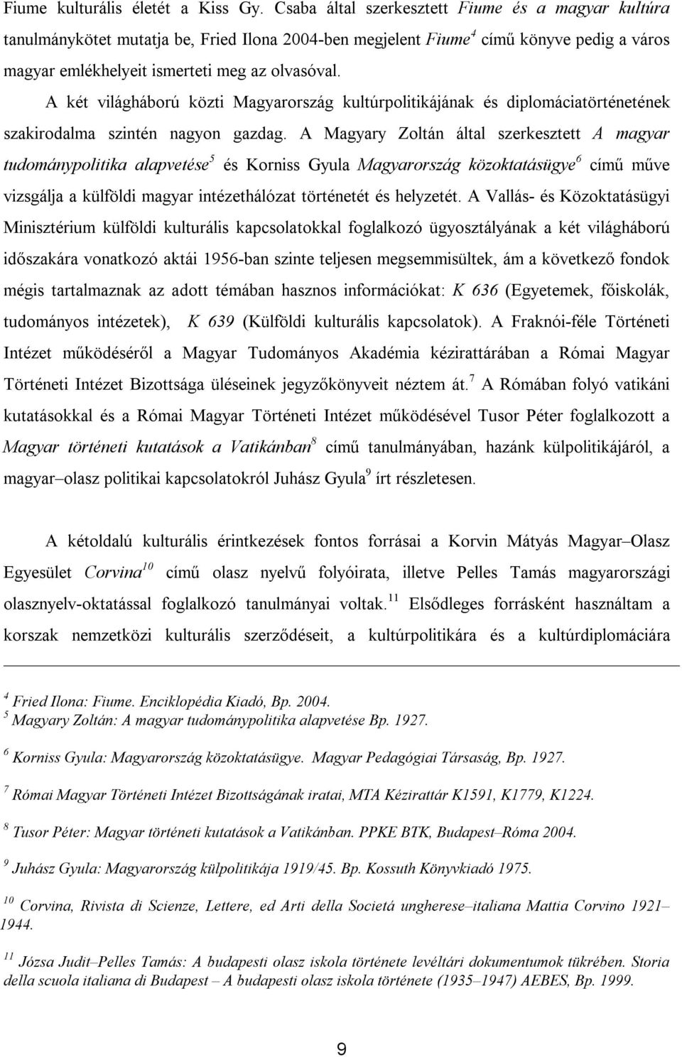 A két világháború közti Magyarország kultúrpolitikájának és diplomáciatörténetének szakirodalma szintén nagyon gazdag.