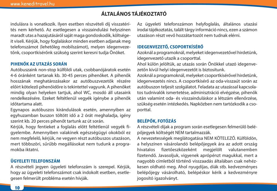 Kérjük, hogy foglaláskor minden esetben adjanak meg telefonszámot (lehetőleg mobilszámot), melyen idegenvezetőnk, csoportkísérőnk szükség szerint keresni tudja Önöket.