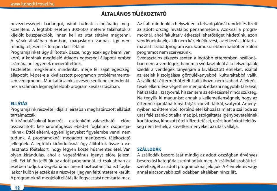 Programjainkat úgy állítottuk össze, hogy ezek egy bármilyen korú, a korának megfelelő átlagos egészségi állapotú ember számára ne legyenek megerőltetőek.