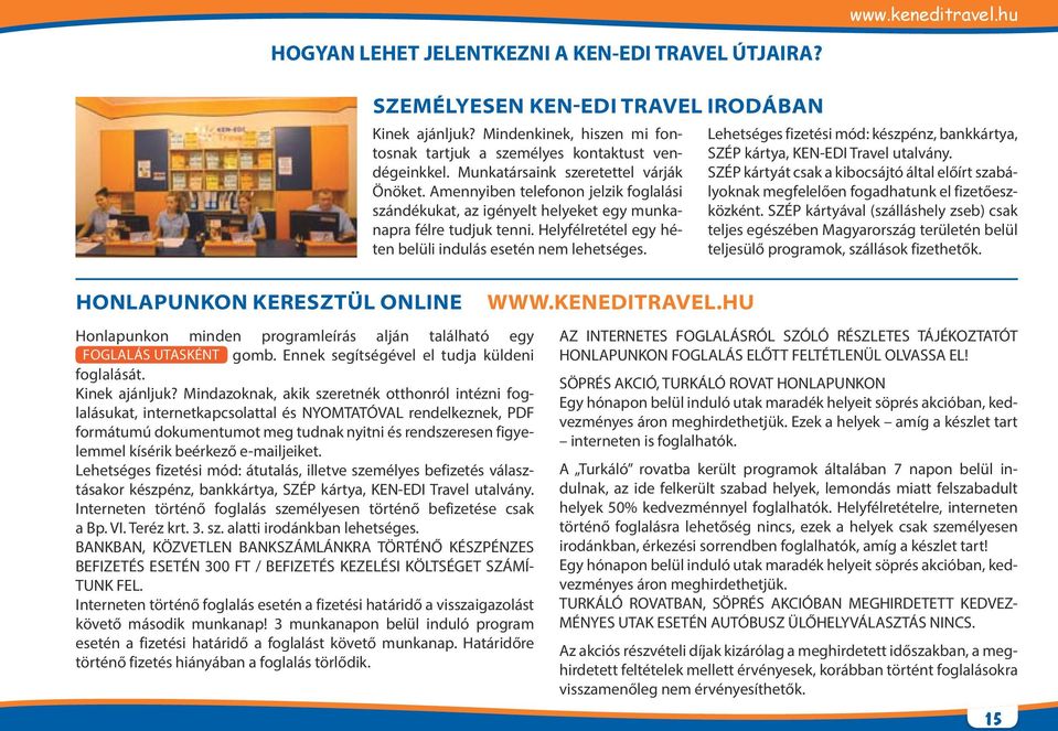 Helyfélretétel egy héten belüli indulás esetén nem lehetséges. Lehetséges fizetési mód: készpénz, bankkártya, SZÉP kártya, KEN-EDI Travel utalvány.