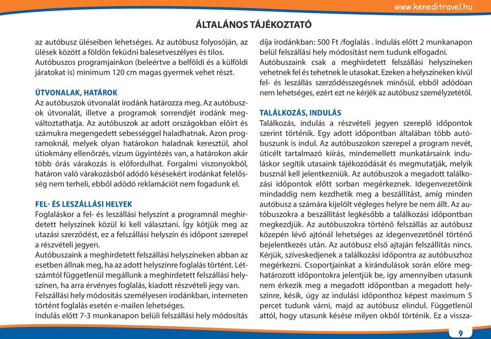 Az autóbuszok útvonalát, illetve a programok sorrendjét irodánk megváltoztathatja. Az autóbuszok az adott országokban előírt és számukra megengedett sebességgel haladhatnak.