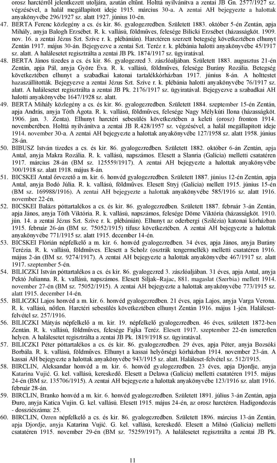 október 5-én Zentán, apja Mihály, anyja Balogh Erzsébet. R. k. vallású, földműves, felesége Bilicki Erzsébet (házasságköt. 1909. nov. 16. a zentai Jézus Szt. Szíve r. k. plébánián).