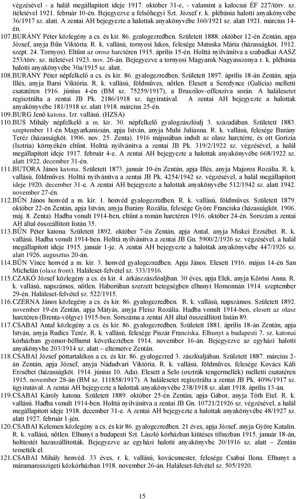 október 12-én Zentán, apja József, anyja Bűn Viktória. R. k. vallású, tornyosi lakos, felesége Matuska Mária (házasságköt. 1912. szept. 24. Tornyos). Eltűnt az orosz harctéren 1915. április 15-én.