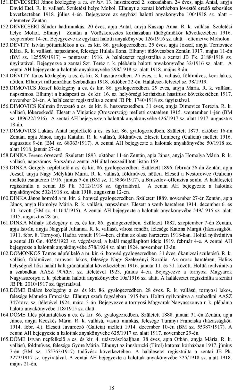 20 éves, apja Antal, anyja Kaszap Anna. R. k. vallású. Születési helye Mohol. Elhunyt Zentán a Vöröskeresztes kórházában tüdőgümőkór következtében 1916. szeptember 14-én.