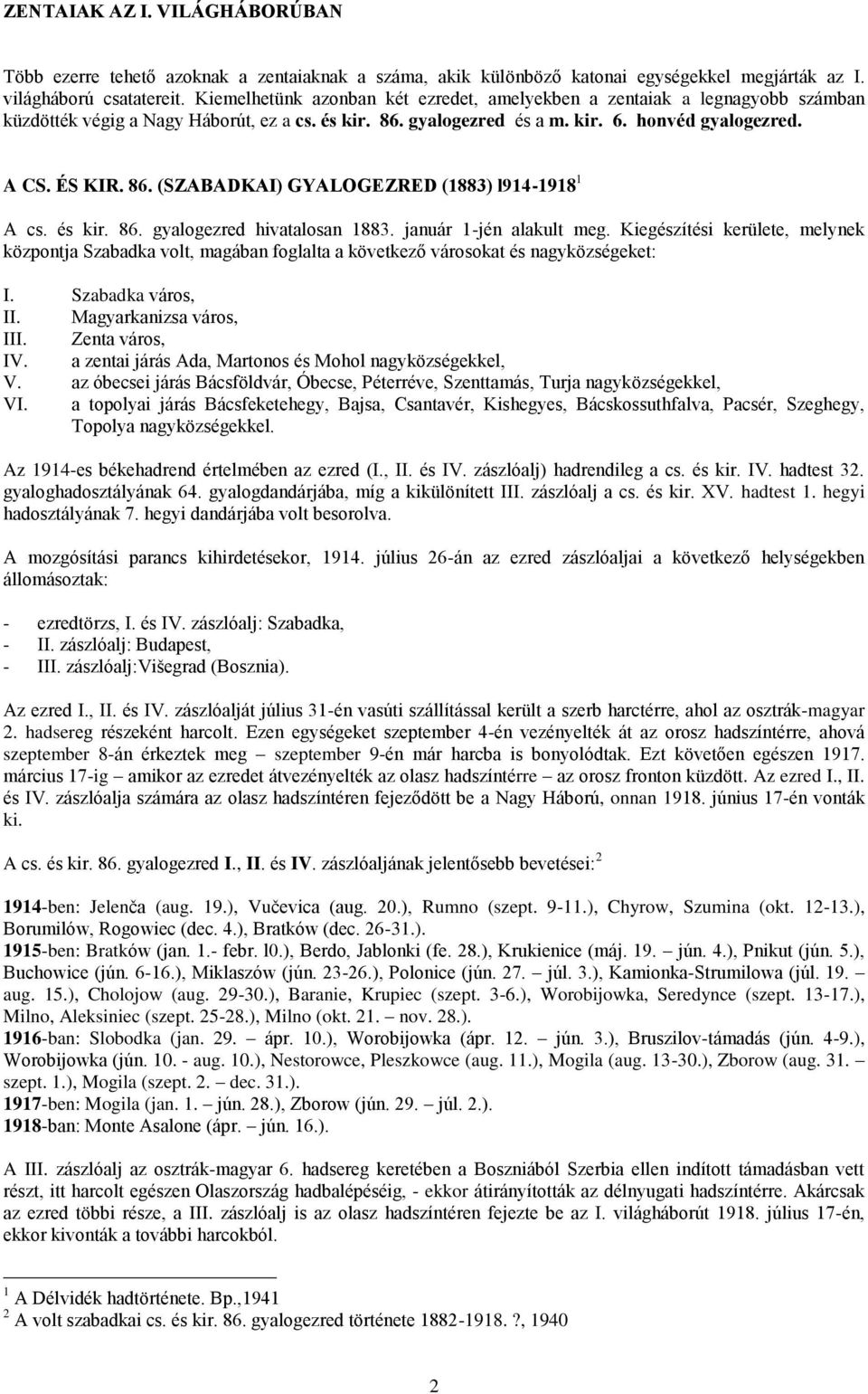 és kir. 86. gyalogezred hivatalosan 1883. január 1-jén alakult meg. Kiegészítési kerülete, melynek központja Szabadka volt, magában foglalta a következő városokat és nagyközségeket: I.