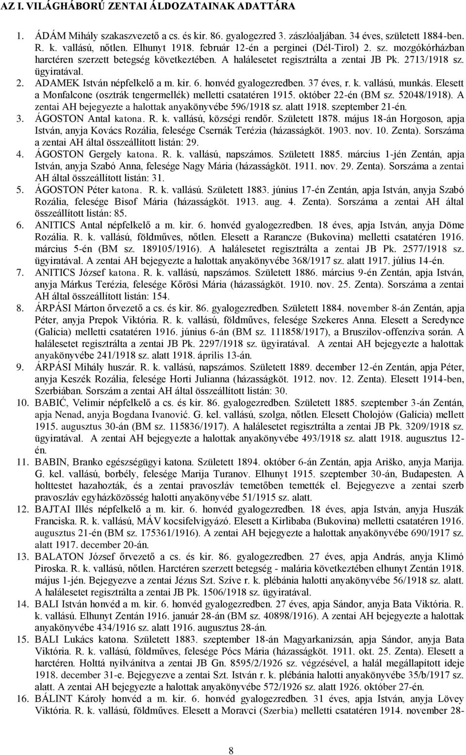 kir. 6. honvéd gyalogezredben. 37 éves, r. k. vallású, munkás. Elesett a Monfalcone (osztrák tengermellék) melletti csatatéren 1915. október 22-én (BM sz. 52048/1918).