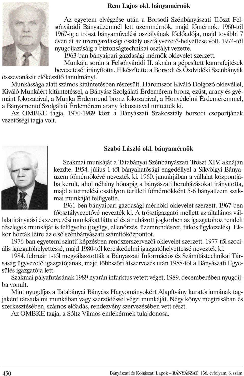 1974-tôl nyugdíjazásáig a biztonságtechnikai osztályt vezette. 1963-ban bányaipari gazdasági mérnök oklevelet szerzett. Munkája során a Felsônyárádi II.