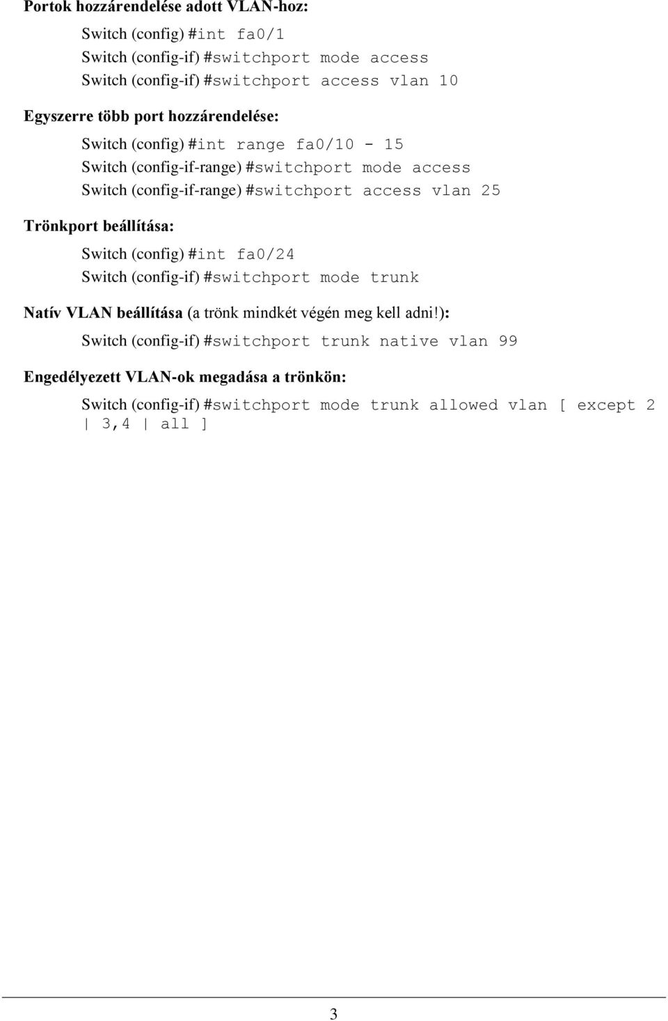 Trönkport beállítása: Switch (config) #int fa0/24 Switch (config-if) #switchport mode trunk Natív VLAN beállítása (a trönk mindkét végén meg kell adni!