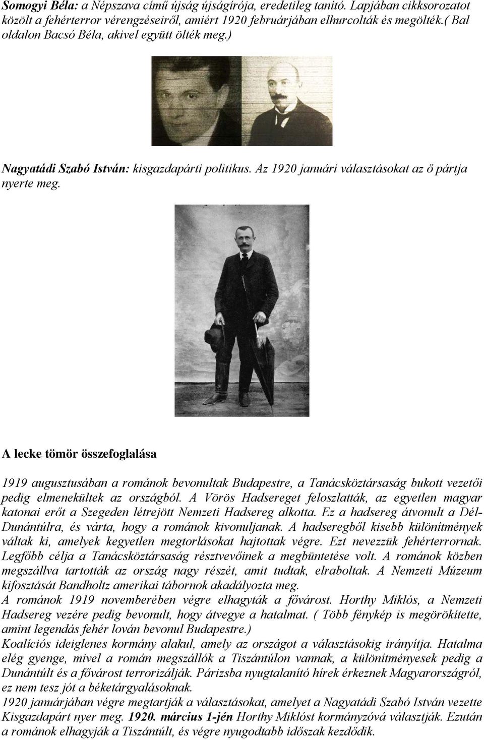 A lecke tömör összefoglalása 1919 augusztusában a románok bevonultak Budapestre, a Tanácsköztársaság bukott vezetői pedig elmenekültek az országból.