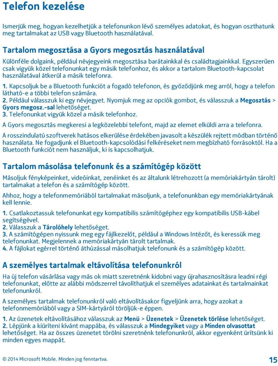 Egyszerűen csak vigyük közel telefonunkat egy másik telefonhoz, és akkor a tartalom Bluetooth-kapcsolat használatával átkerül a másik telefonra. 1.