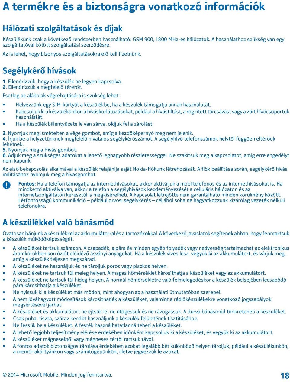Ellenőrizzük, hogy a készülék be legyen kapcsolva. 2. Ellenőrizzük a megfelelő térerőt.