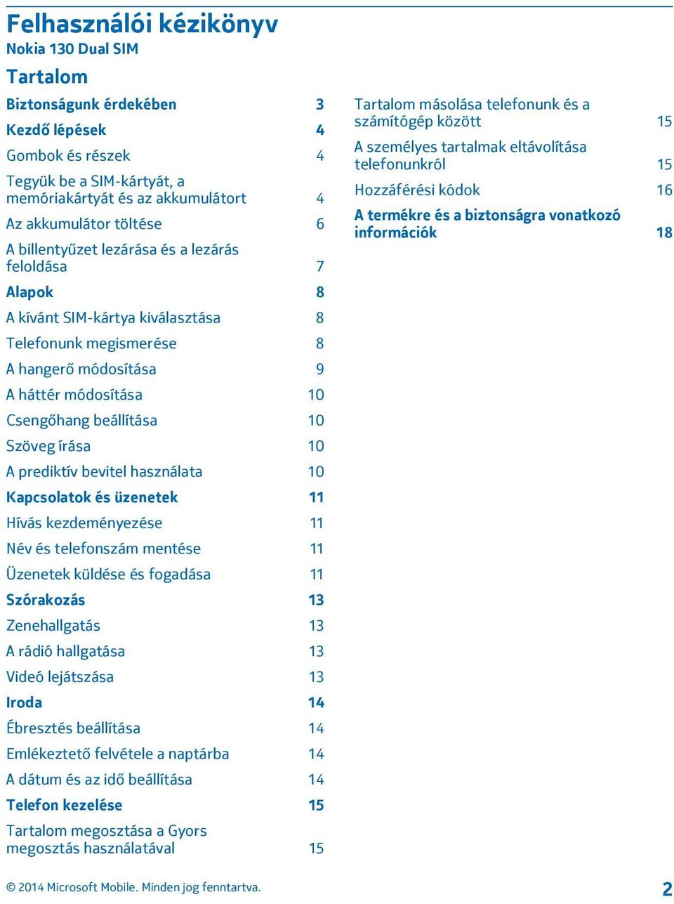 írása 10 A prediktív bevitel használata 10 Kapcsolatok és üzenetek 11 Hívás kezdeményezése 11 Név és telefonszám mentése 11 Üzenetek küldése és fogadása 11 Szórakozás 13 Zenehallgatás 13 A rádió