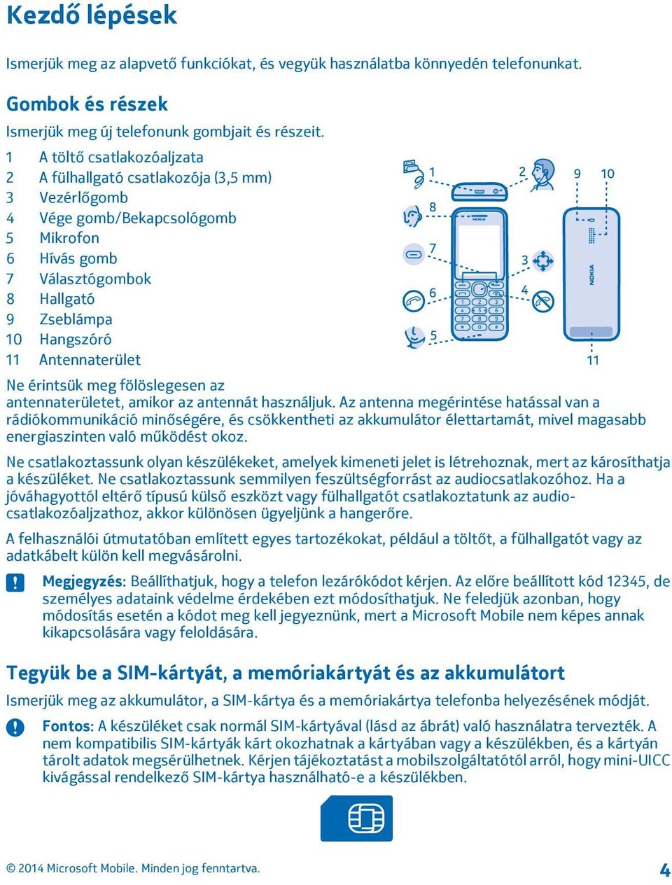 Antennaterület Ne érintsük meg fölöslegesen az antennaterületet, amikor az antennát használjuk.