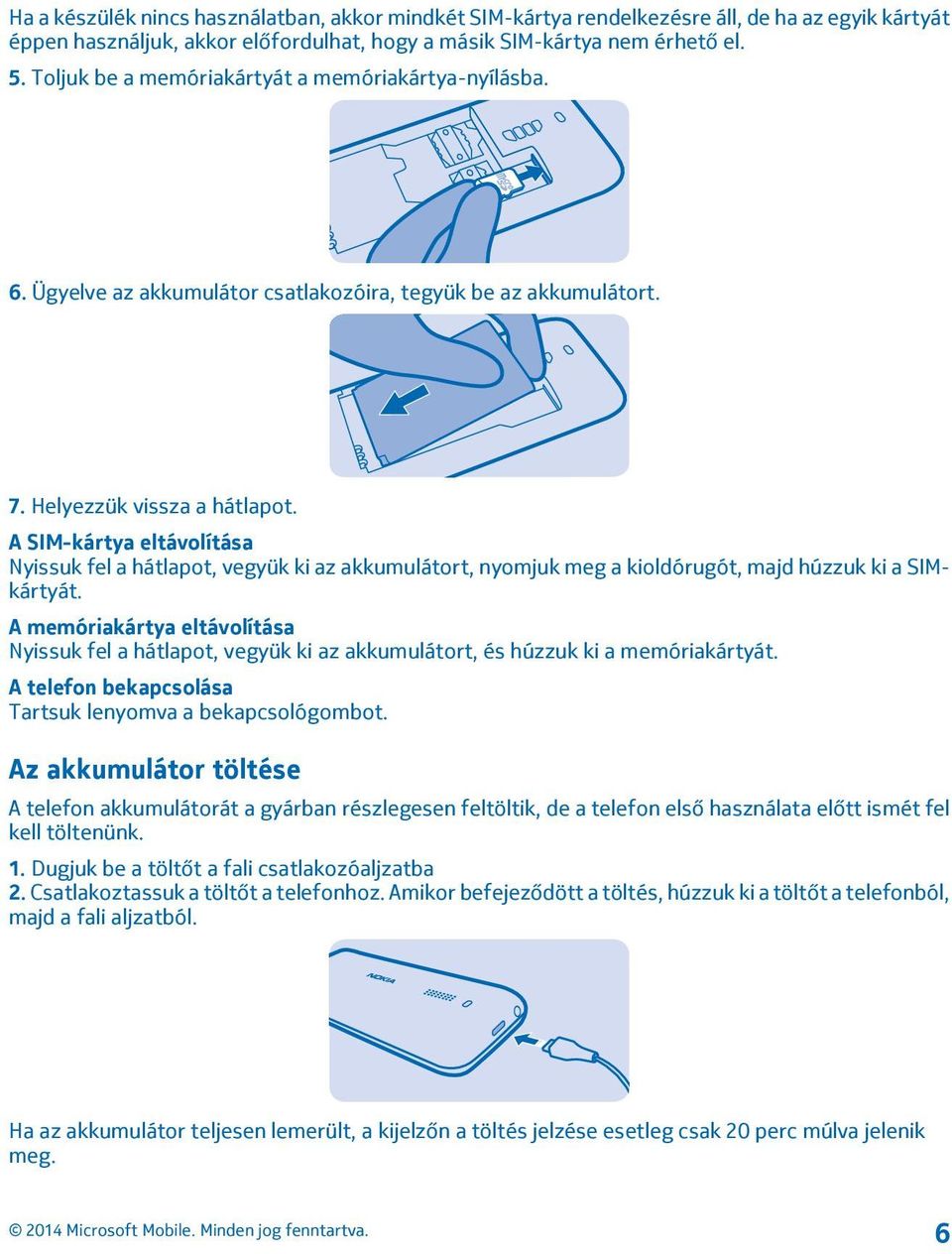 A SIM-kártya eltávolítása Nyissuk fel a hátlapot, vegyük ki az akkumulátort, nyomjuk meg a kioldórugót, majd húzzuk ki a SIMkártyát.