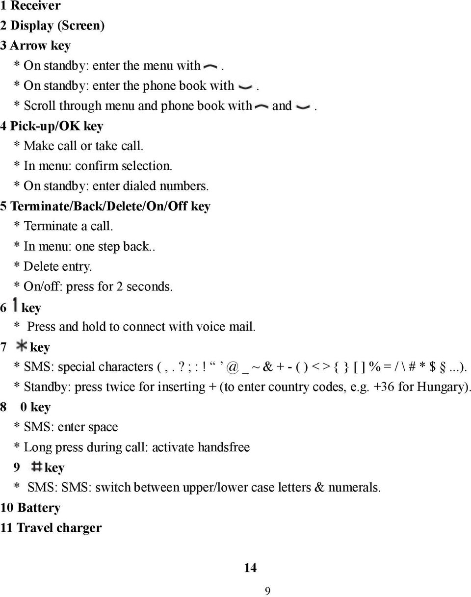 . * Delete entry. * On/off: press for 2 seconds. 6 key * Press and hold to connect with voice mail. 7 key * SMS: special characters (,.? ; :! @ _ ~ & + - ( ) 