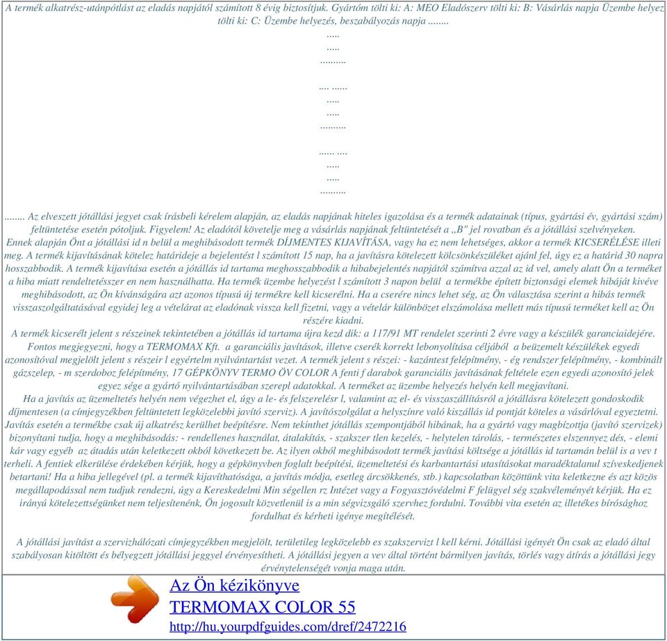 ............. Az elveszett jótállási jegyet csak írásbeli kérelem alapján, az eladás napjának hiteles igazolása és a termék adatainak (típus, gyártási év, gyártási szám) feltüntetése esetén pótoljuk.