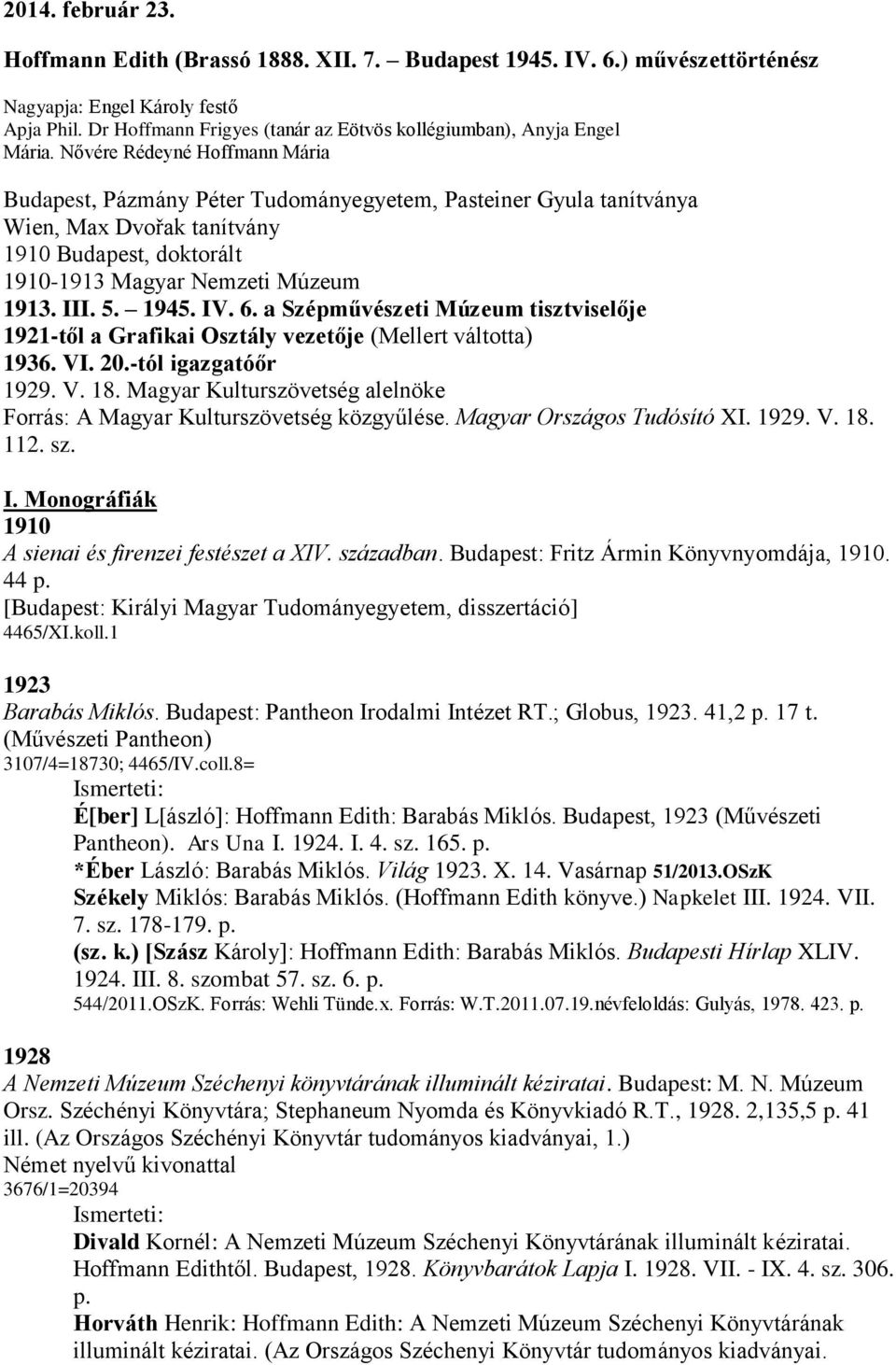 Nővére Rédeyné Hoffmann Mária Budapest, Pázmány Péter Tudományegyetem, Pasteiner Gyula tanítványa Wien, Max Dvořak tanítvány 1910 Budapest, doktorált 1910-1913 Magyar Nemzeti Múzeum 1913. III. 5.