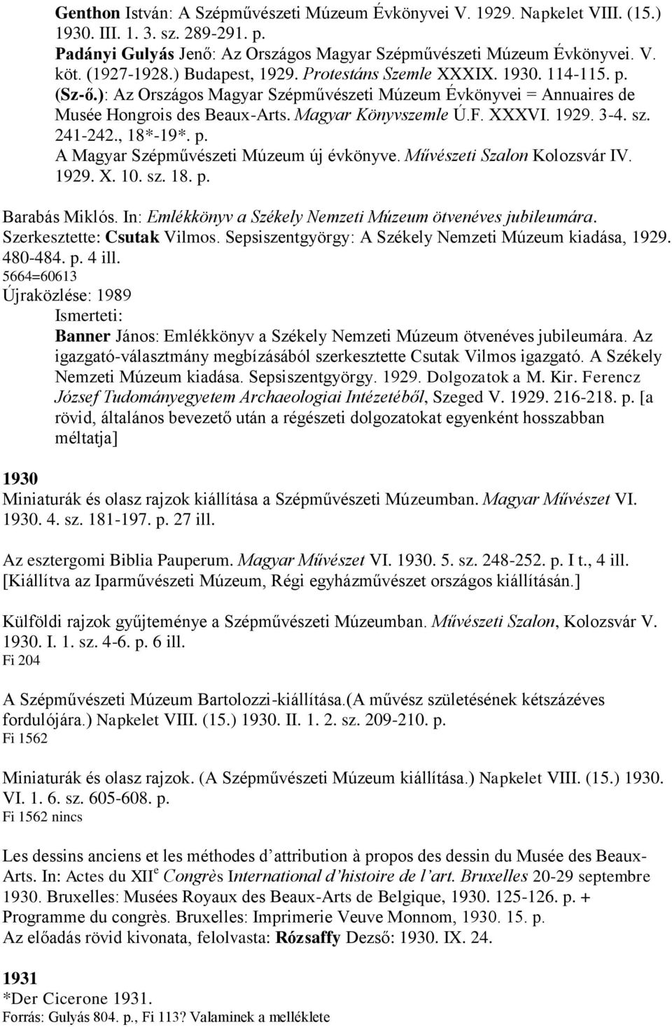 XXXVI. 1929. 3-4. sz. 241-242., 18*-19*. p. A Magyar Szépművészeti Múzeum új évkönyve. Művészeti Szalon Kolozsvár IV. 1929. X. 10. sz. 18. p. Barabás Miklós.
