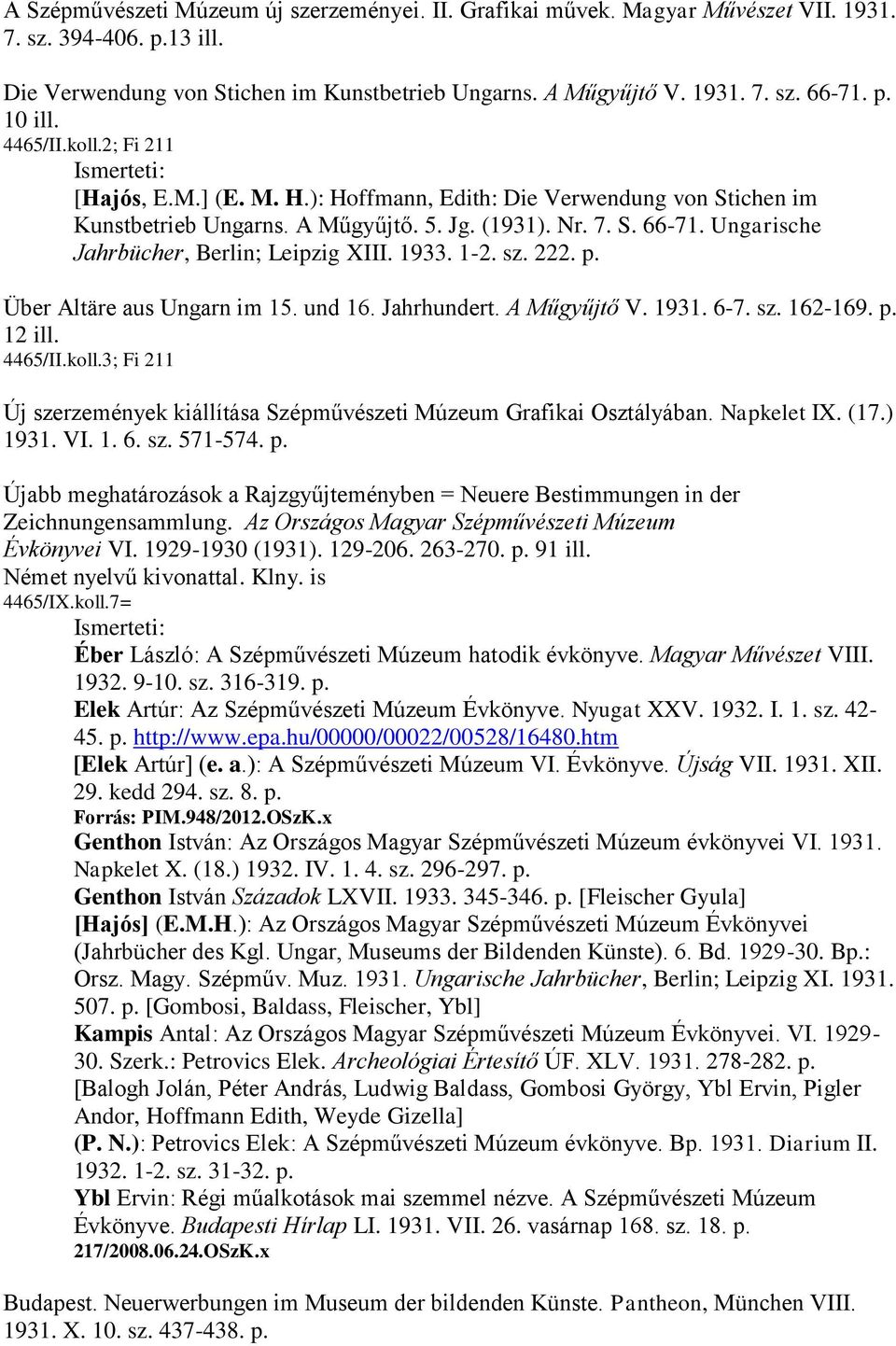 Ungarische Jahrbücher, Berlin; Leipzig XIII. 1933. 1-2. sz. 222. p. Über Altäre aus Ungarn im 15. und 16. Jahrhundert. A Műgyűjtő V. 1931. 6-7. sz. 162-169. p. 12 ill. 4465/II.koll.