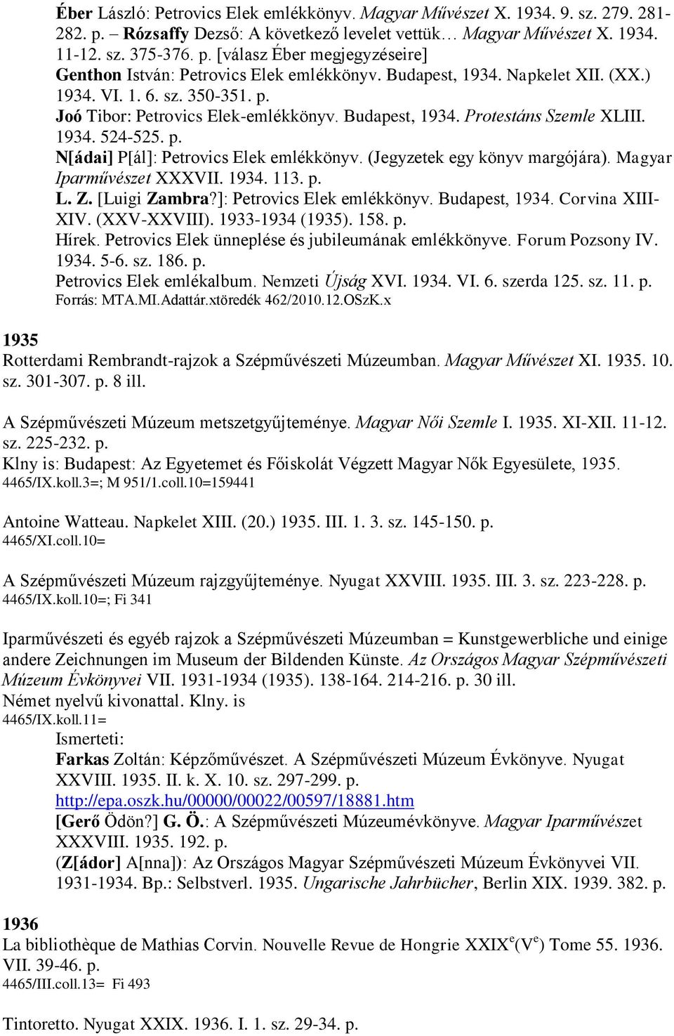(Jegyzetek egy könyv margójára). Magyar Iparművészet XXXVII. 1934. 113. p. L. Z. [Luigi Zambra?]: Petrovics Elek emlékkönyv. Budapest, 1934. Corvina XIII- XIV. (XXV-XXVIII). 1933-1934 (1935). 158. p. Hírek.