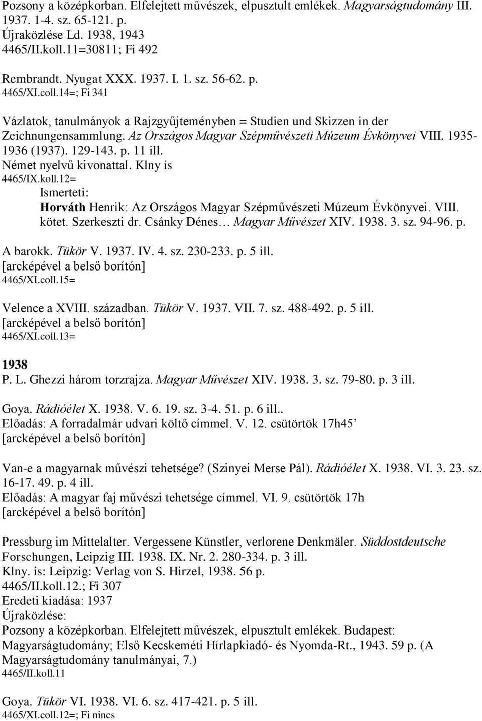 129-143. p. 11 ill. Német nyelvű kivonattal. Klny is 4465/IX.koll.12= Horváth Henrik: Az Országos Magyar Szépművészeti Múzeum Évkönyvei. VIII. kötet. Szerkeszti dr. Csánky Dénes Magyar Művészet XIV.