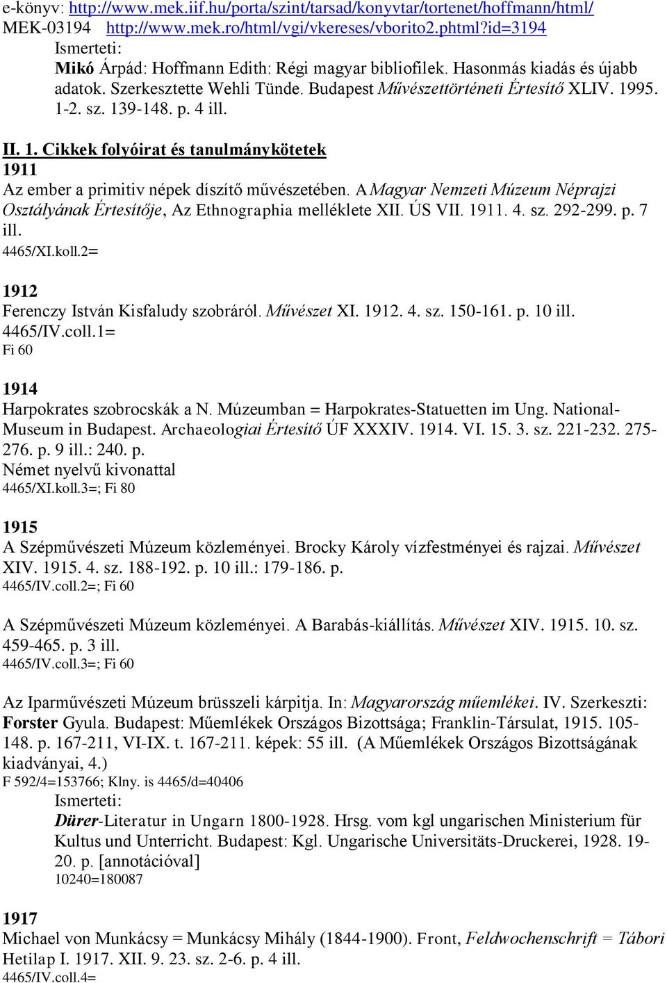 1. Cikkek folyóirat és tanulmánykötetek 1911 Az ember a primitiv népek díszítő művészetében. A Magyar Nemzeti Múzeum Néprajzi Osztályának Értesítője, Az Ethnographia melléklete XII. ÚS VII. 1911. 4.