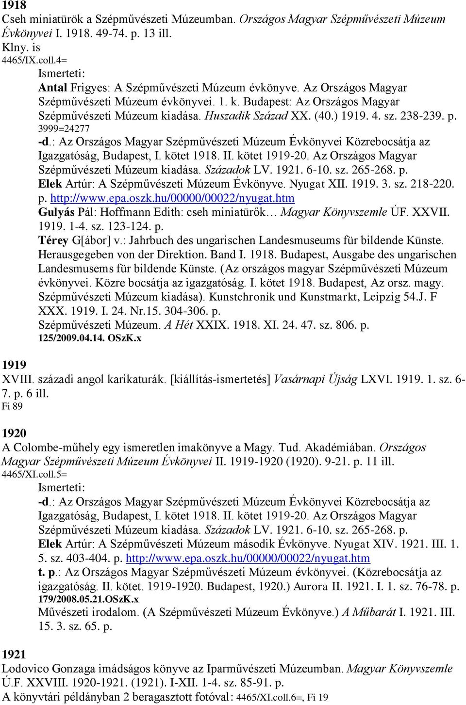 : Az Országos Magyar Szépművészeti Múzeum Évkönyvei Közrebocsátja az Igazgatóság, Budapest, I. kötet 1918. II. kötet 1919-20. Az Országos Magyar Szépművészeti Múzeum kiadása. Századok LV. 1921. 6-10.