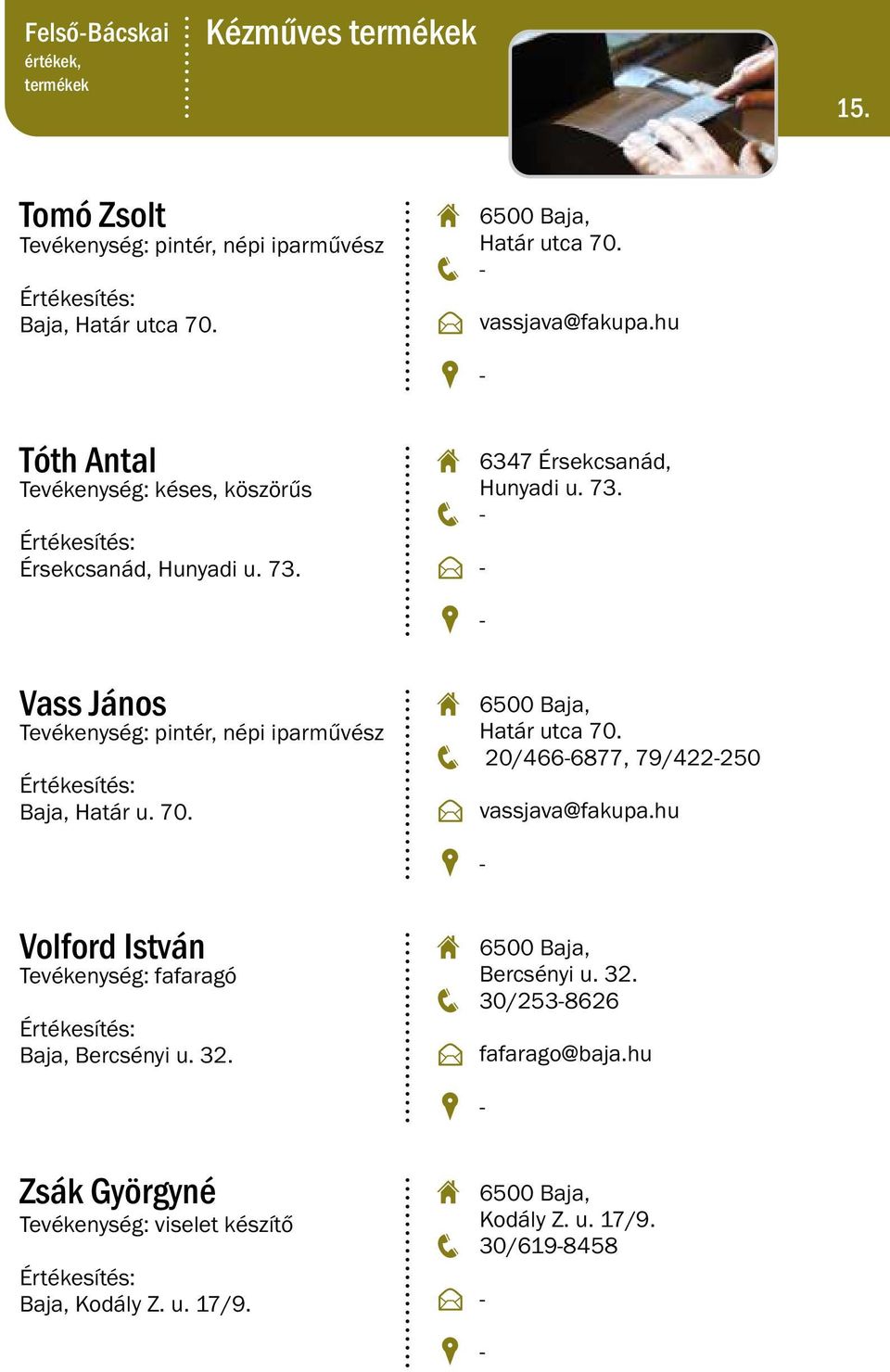 Volford István Tevékenység: fafaragó Baja, Bercsényi u. 32. Zsák Györgyné Tevékenység: viselet készítő Baja, Kodály Z. u. 17/9.