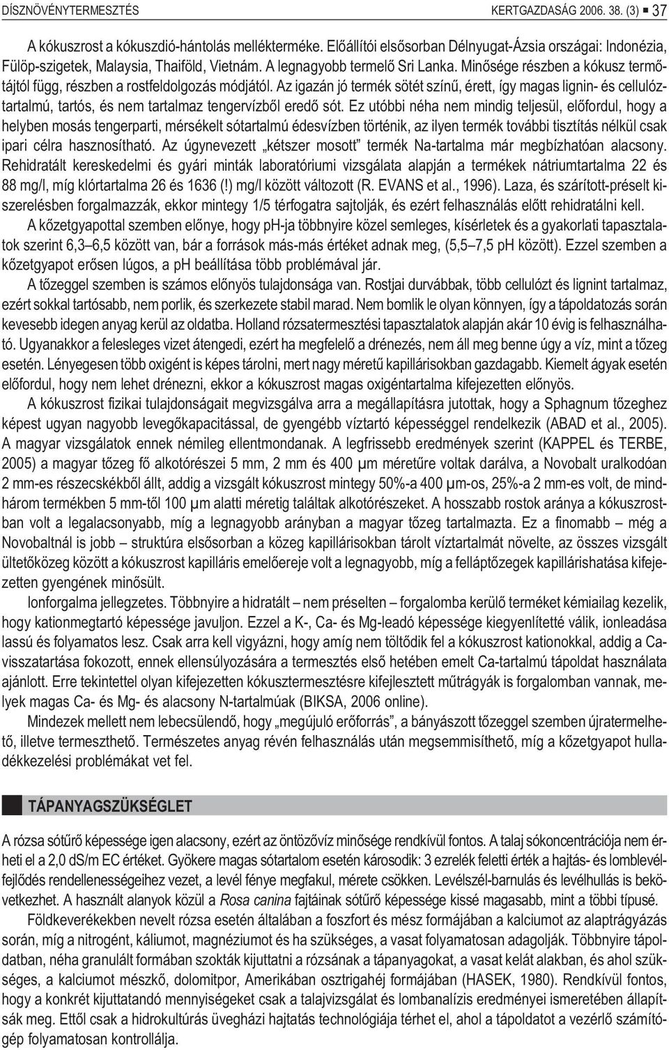 Minõsége részben a kókusz termõtájtól függ, részben a rostfeldolgozás módjától.