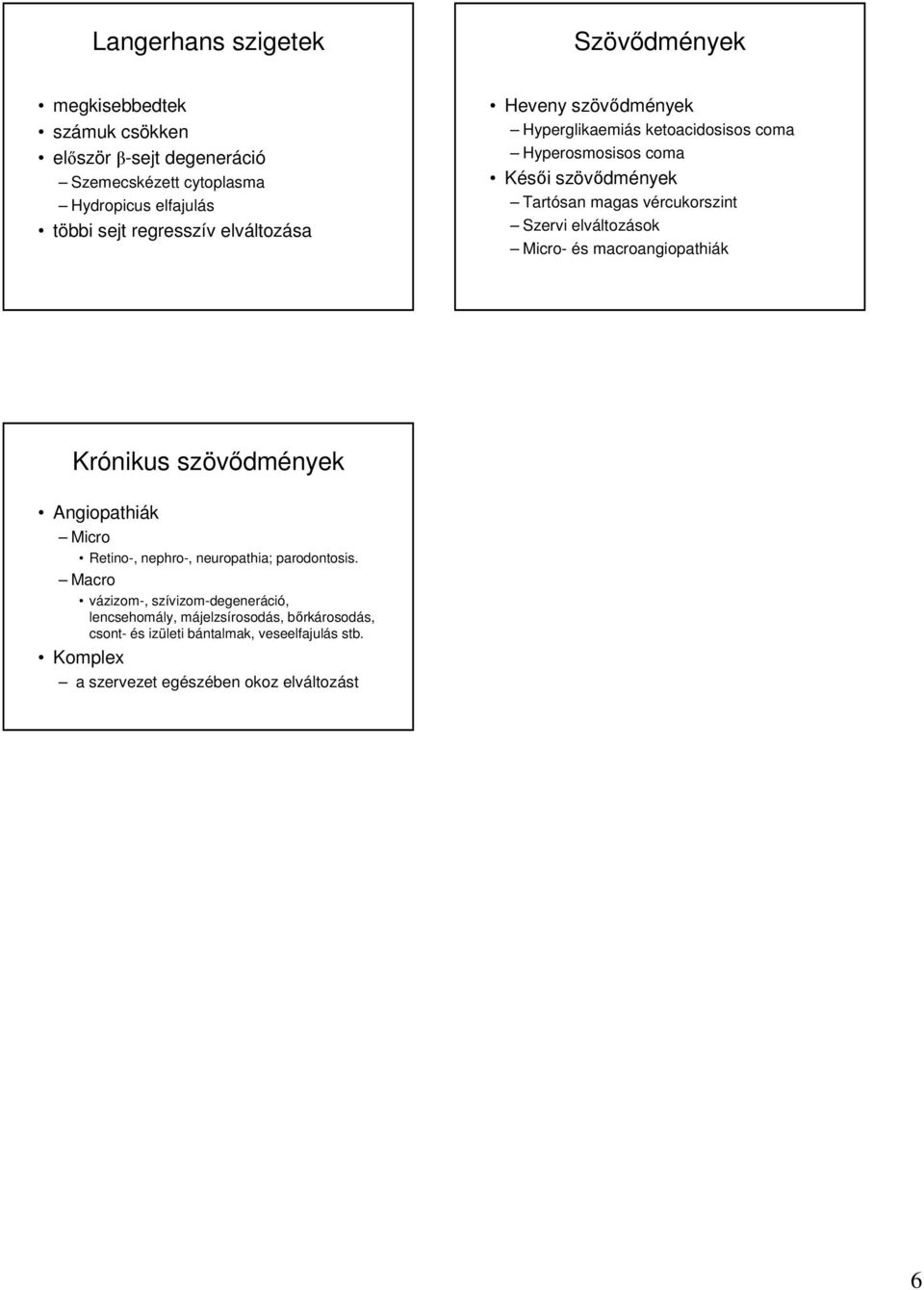 Szervi elváltozások Micro- és macroangiopathiák Krónikus szövıdmények Angiopathiák Micro Retino-, nephro-, neuropathia; parodontosis.