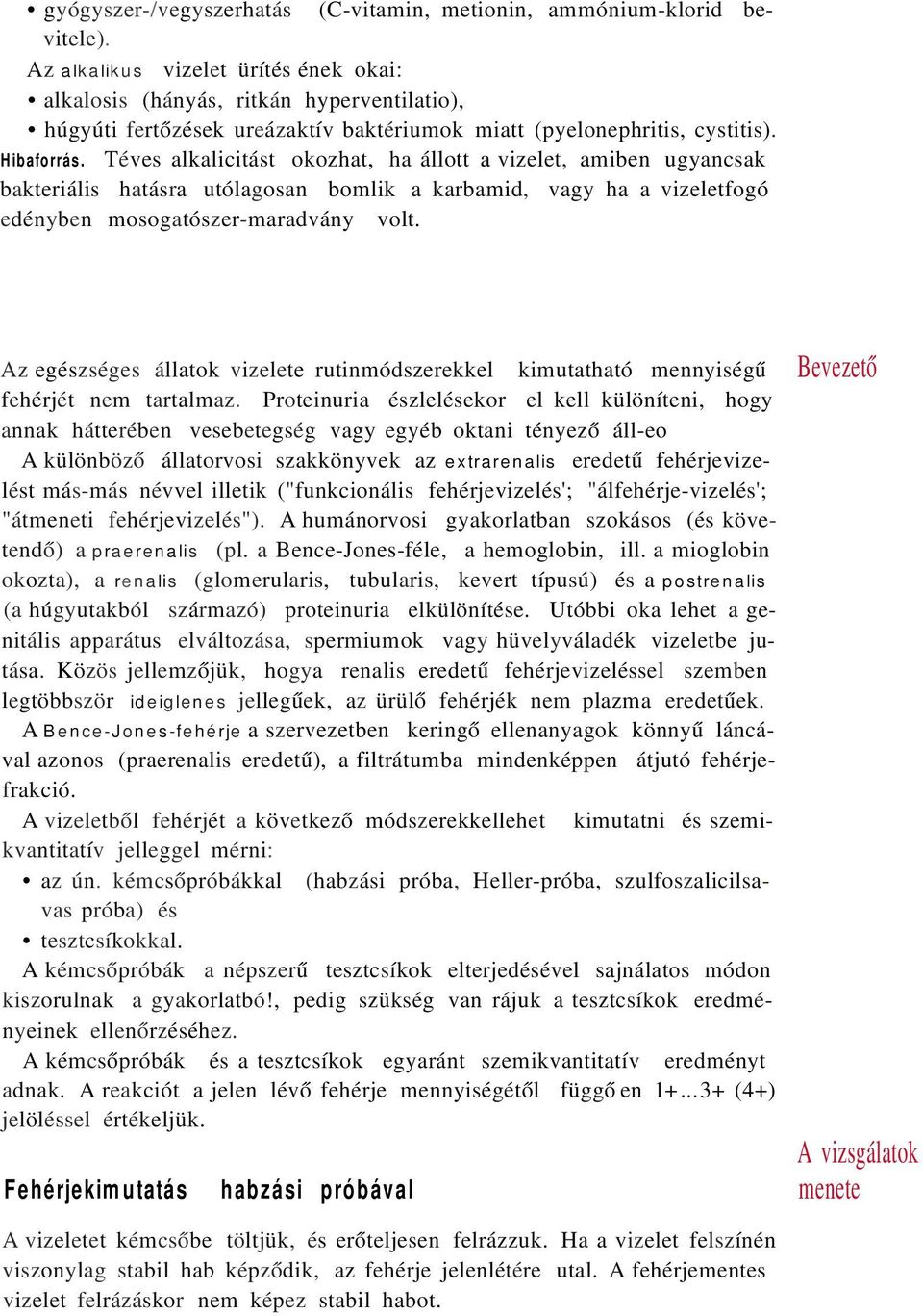 Téves alkalicitást okozhat, ha állott a vizelet, amiben ugyancsak bakteriális hatásra utólagosan bomlik a karbamid, vagy ha a vizeletfogó edényben mosogatószer-maradvány volt.
