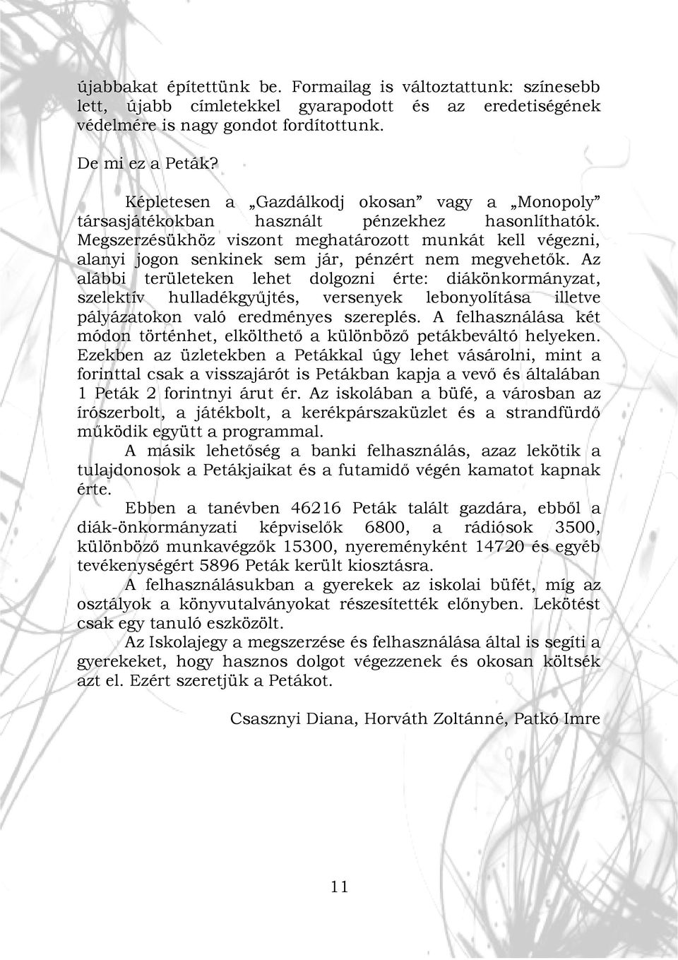 Megszerzésükhöz viszont meghatározott munkát kell végezni, alanyi jogon senkinek sem jár, pénzért nem megvehetők.